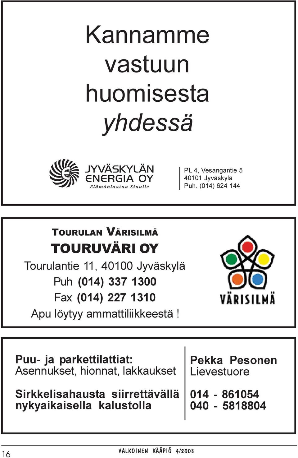 Fax (014) 227 1310 Apu löytyy ammattiliikkeestä!