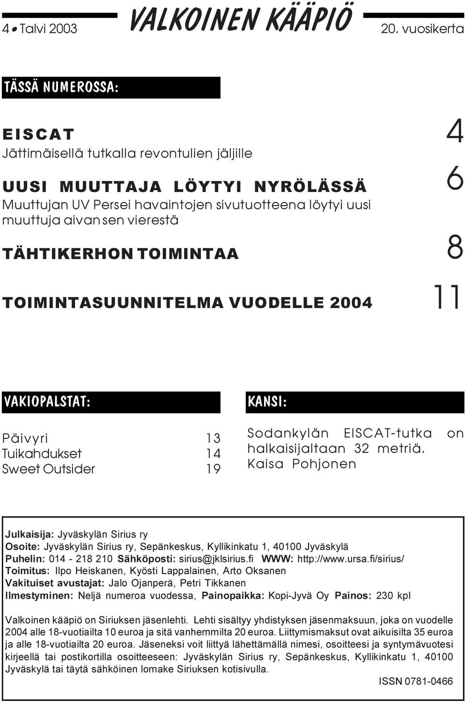 TÄHTIKERHON TOIMINTAA TOIMINTASUUNNITELMA VUODELLE 2004 4 6 8 11 VAKIOPALSTAT: Päivyri Tuikahdukset Sweet Outsider 13 14 19 KANSI: Sodankylän EISCAT-tutka on halkaisijaltaan 32 metriä.