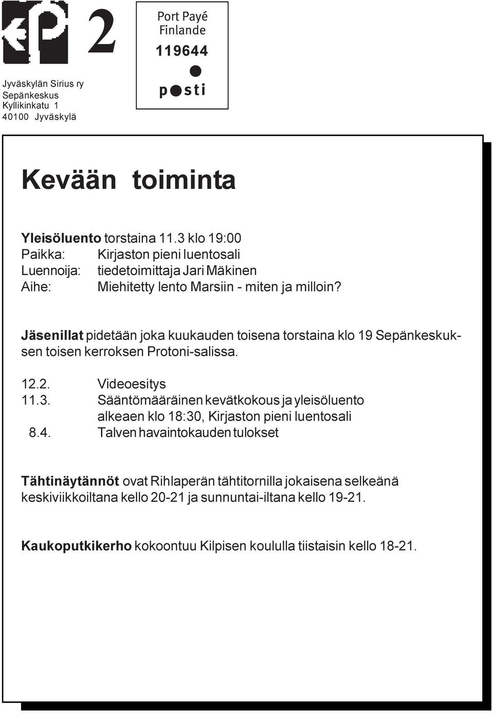 Jäsenillat pidetään joka kuukauden toisena torstaina klo 19 Sepänkeskuksen toisen kerroksen Protoni-salissa. 12.2. Videoesitys 11.3.