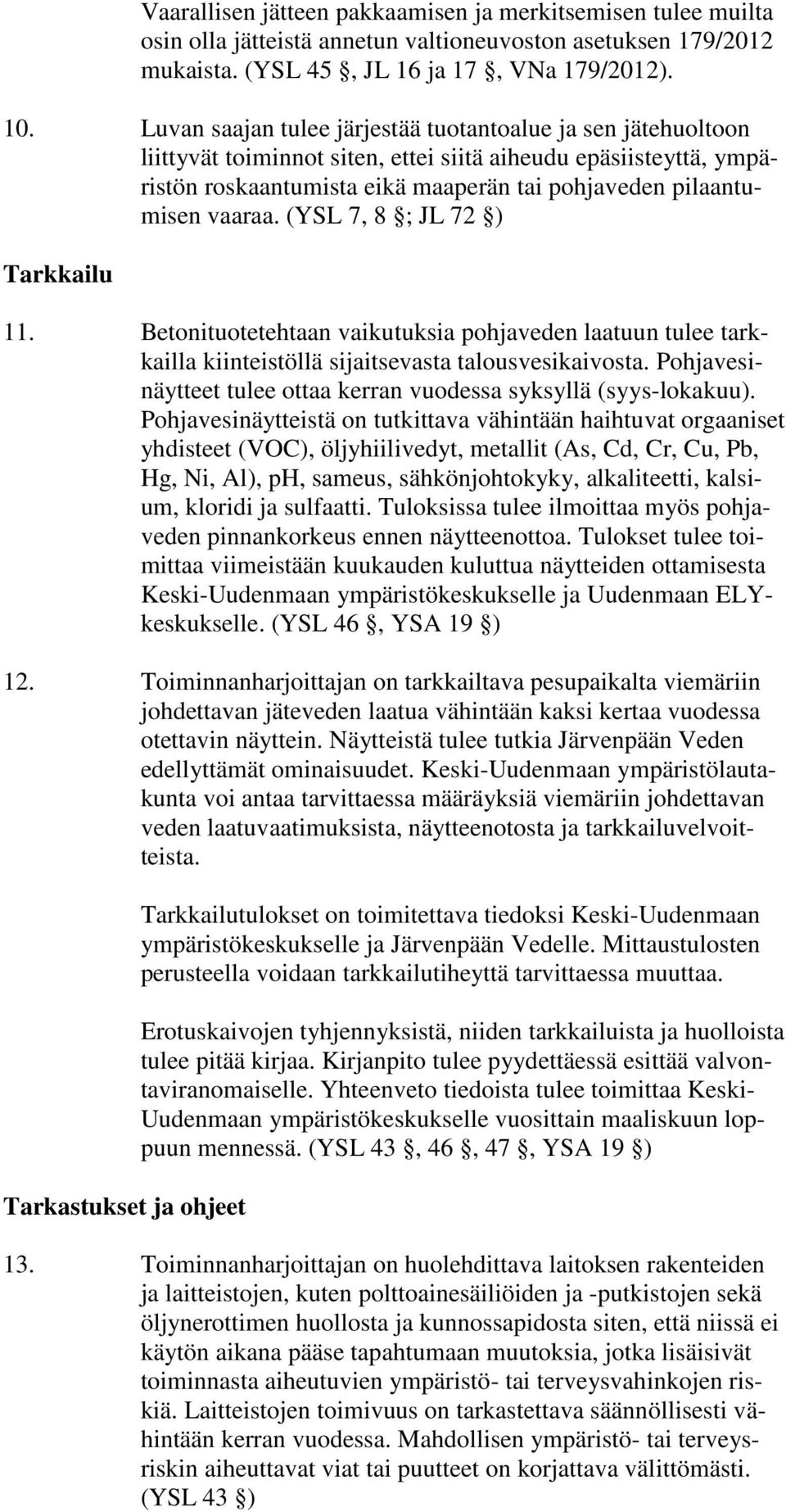 (YSL 7, 8 ; JL 72 ) Tarkkailu 11. Betonituotetehtaan vaikutuksia pohjaveden laatuun tulee tarkkailla kiinteistöllä sijaitsevasta talousvesikaivosta.