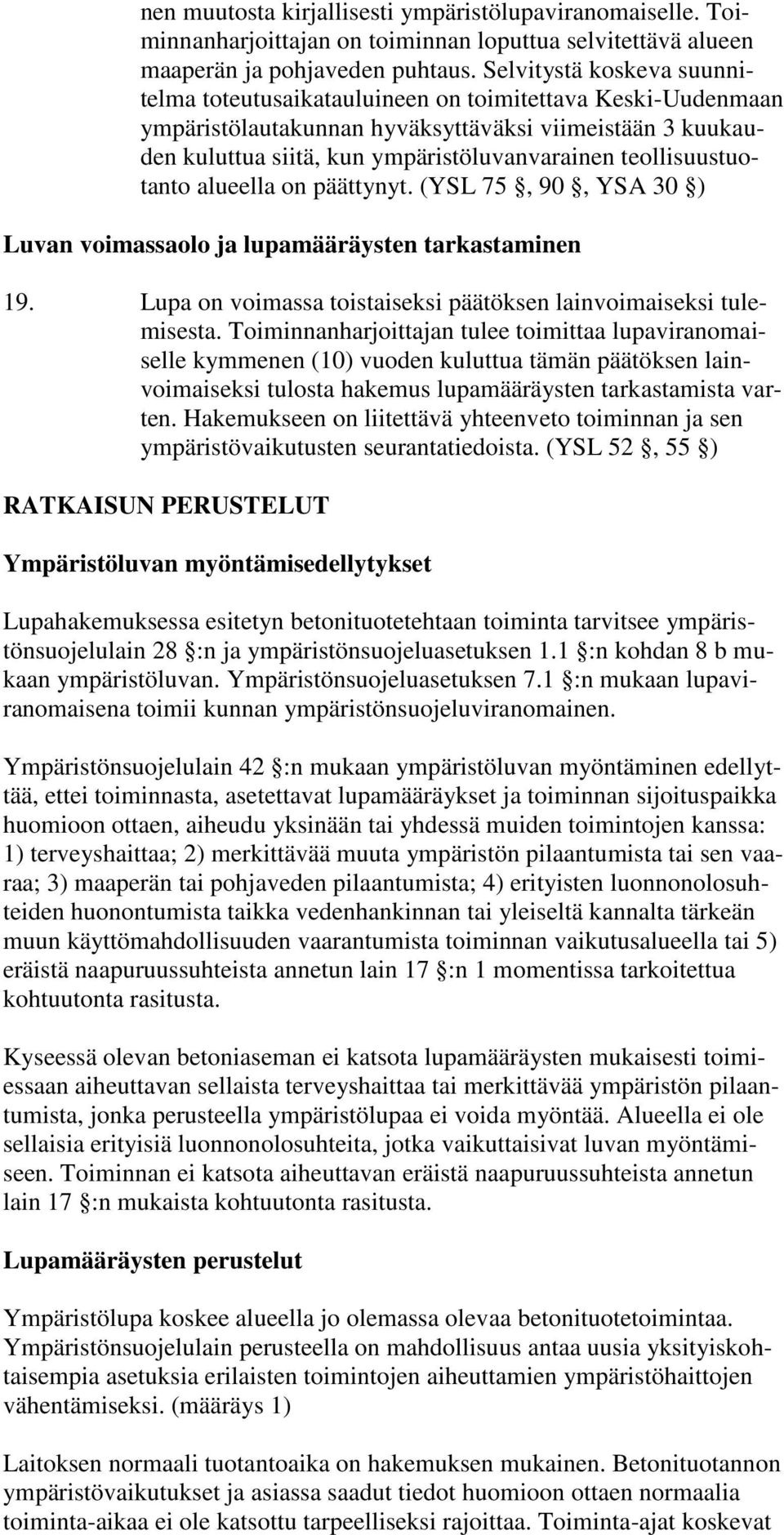 teollisuustuotanto alueella on päättynyt. (YSL 75, 90, YSA 30 ) Luvan voimassaolo ja lupamääräysten tarkastaminen 19. Lupa on voimassa toistaiseksi päätöksen lainvoimaiseksi tulemisesta.