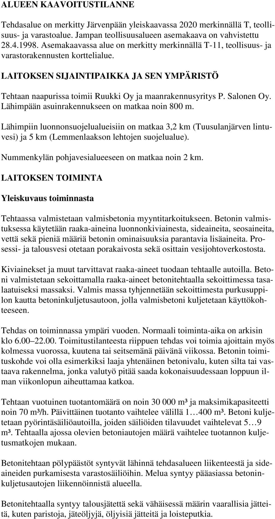 Salonen Oy. Lähimpään asuinrakennukseen on matkaa noin 800 m. Lähimpiin luonnonsuojelualueisiin on matkaa 3,2 km (Tuusulanjärven lintuvesi) ja 5 km (Lemmenlaakson lehtojen suojelualue).