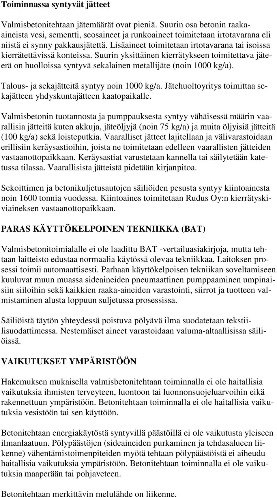 Lisäaineet toimitetaan irtotavarana tai isoissa kierrätettävissä konteissa. Suurin yksittäinen kierrätykseen toimitettava jäteerä on huolloissa syntyvä sekalainen metallijäte (noin 1000 kg/a).