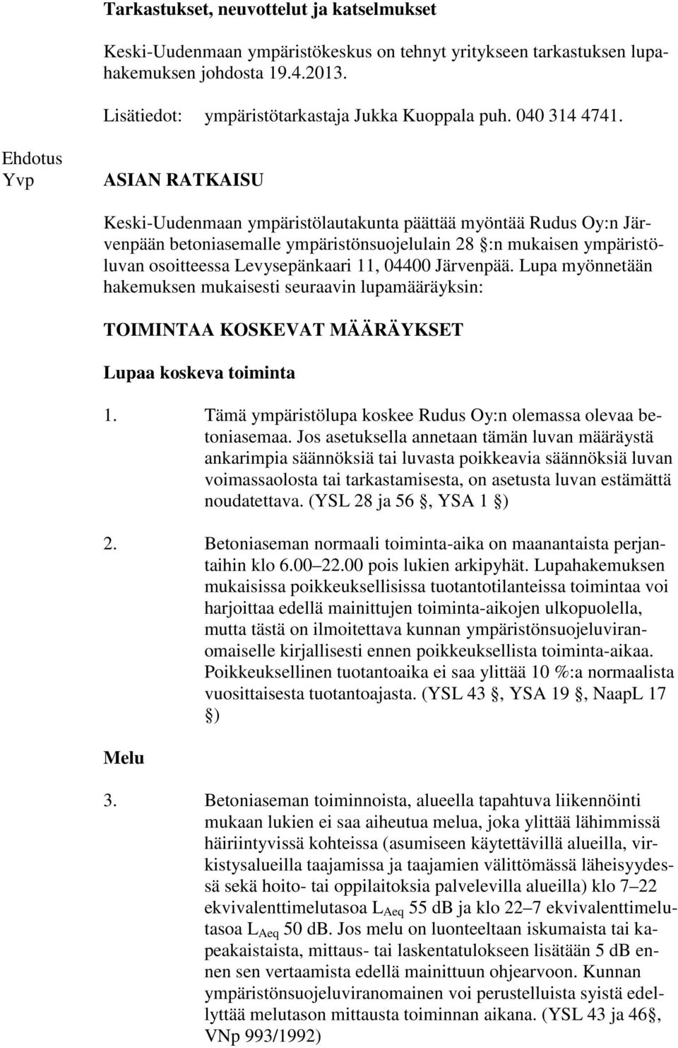 Ehdotus Yvp ASIAN RATKAISU Keski-Uudenmaan ympäristölautakunta päättää myöntää Rudus Oy:n Järvenpään betoniasemalle ympäristönsuojelulain 28 :n mukaisen ympäristöluvan osoitteessa Levysepänkaari 11,