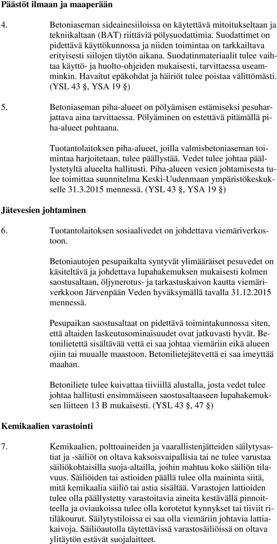 Suodatinmateriaalit tulee vaihtaa käyttö- ja huolto-ohjeiden mukaisesti, tarvittaessa useamminkin. Havaitut epäkohdat ja häiriöt tulee poistaa välittömästi. (YSL 43, YSA 19 ) 5.