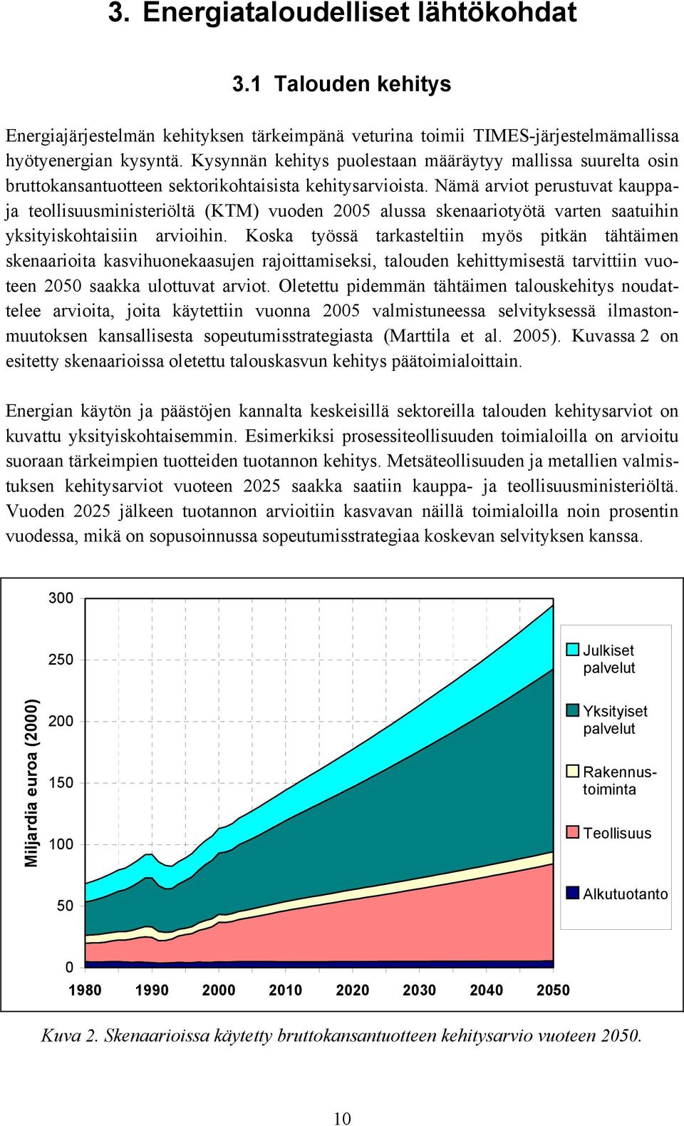 Nämä arviot perustuvat kauppaja teollisuusministeriöltä (KTM) vuoden 25 alussa skenaariotyötä varten saatuihin yksityiskohtaisiin arvioihin.