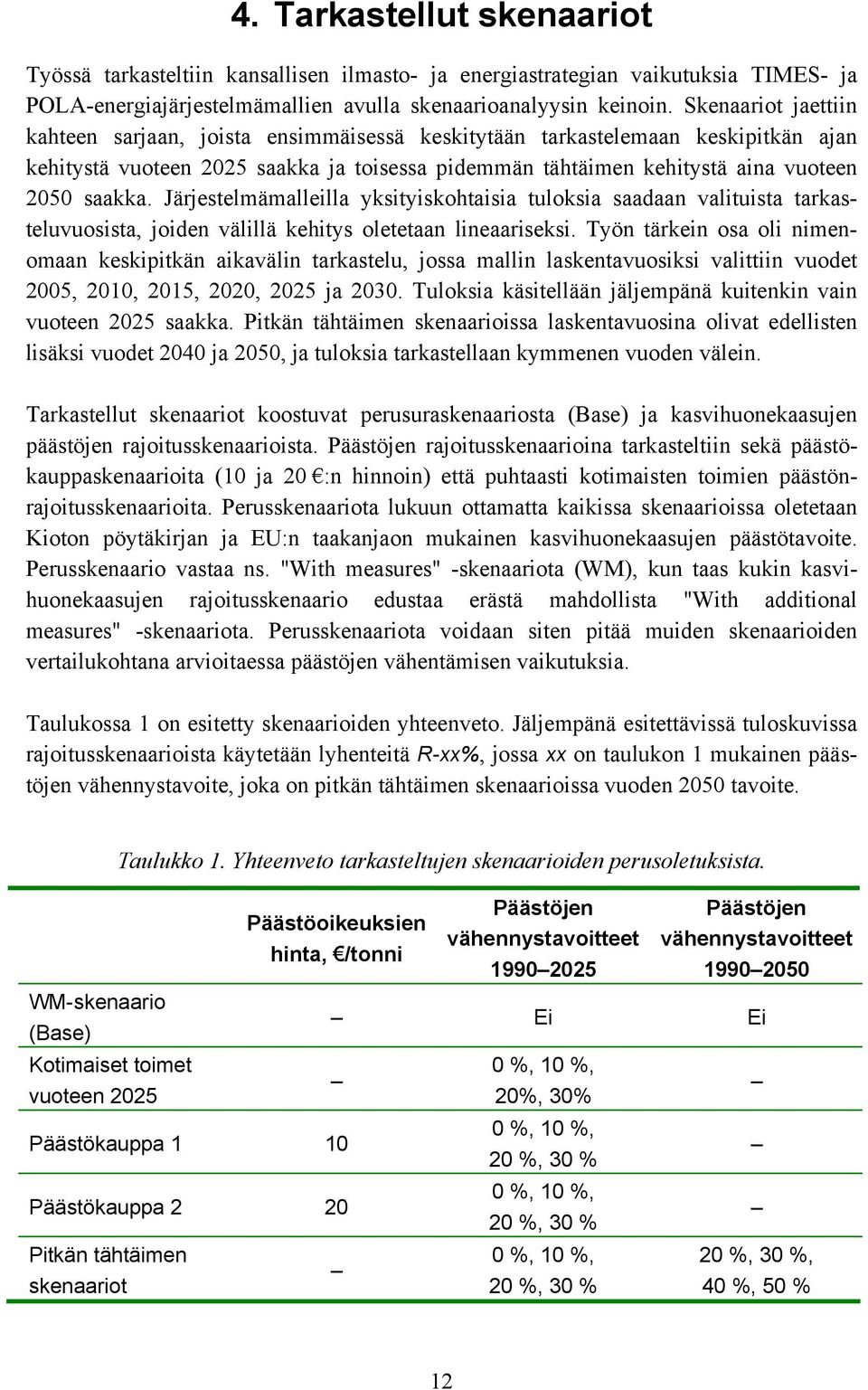 Järjestelmämalleilla yksityiskohtaisia tuloksia saadaan valituista tarkasteluvuosista, joiden välillä kehitys oletetaan lineaariseksi.