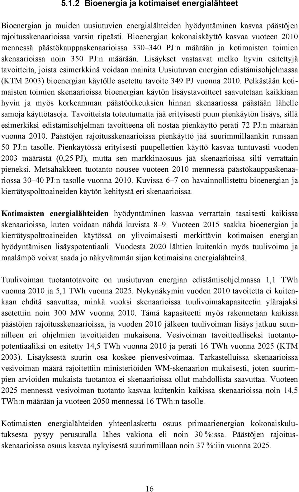 Lisäykset vastaavat melko hyvin esitettyjä tavoitteita, joista esimerkkinä voidaan mainita Uusiutuvan energian edistämisohjelmassa (KTM 23) bioenergian käytölle asetettu tavoite 349 PJ vuonna 21.