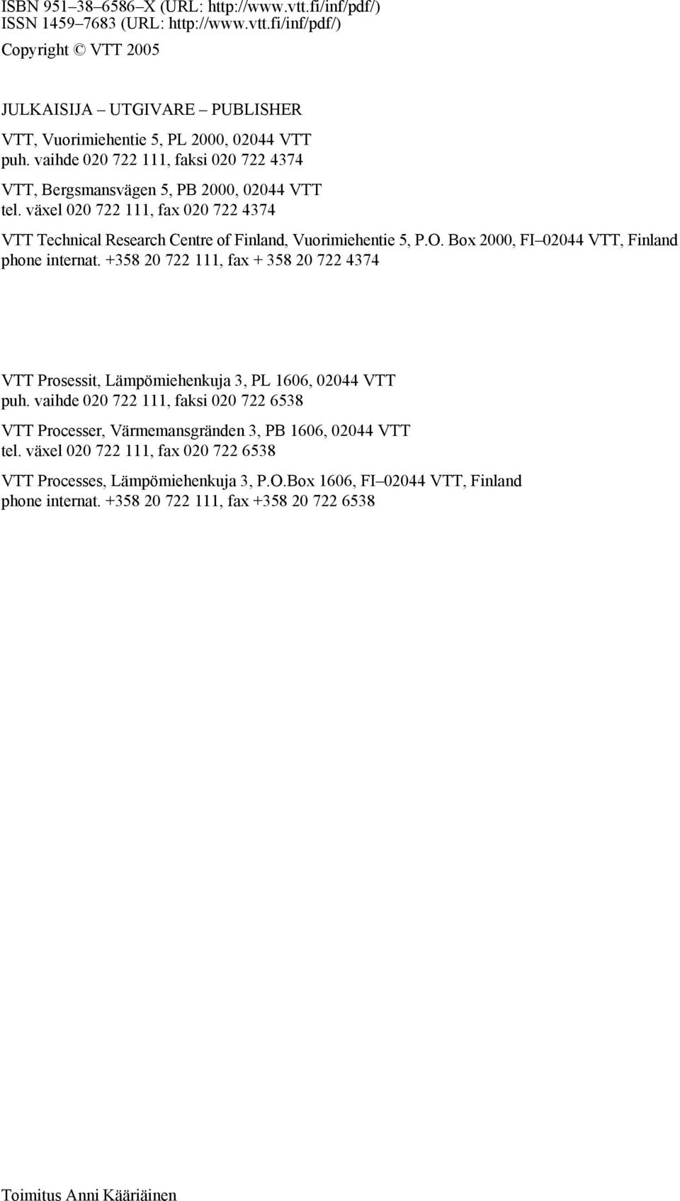 Box 2, FI 244 VTT, Finland phone internat. +358 2 722 111, fax + 358 2 722 4374 VTT Prosessit, Lämpömiehenkuja 3, PL 166, 244 VTT puh.