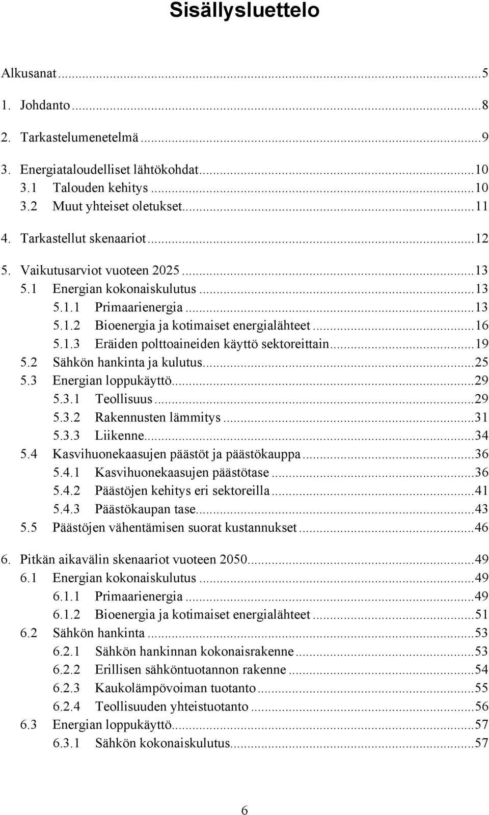 ..19 5.2 Sähkön hankinta ja kulutus...25 5.3 Energian loppukäyttö...29 5.3.1 Teollisuus...29 5.3.2 Rakennusten lämmitys...31 5.3.3 Liikenne...34 5.4 Kasvihuonekaasujen päästöt ja päästökauppa...36 5.