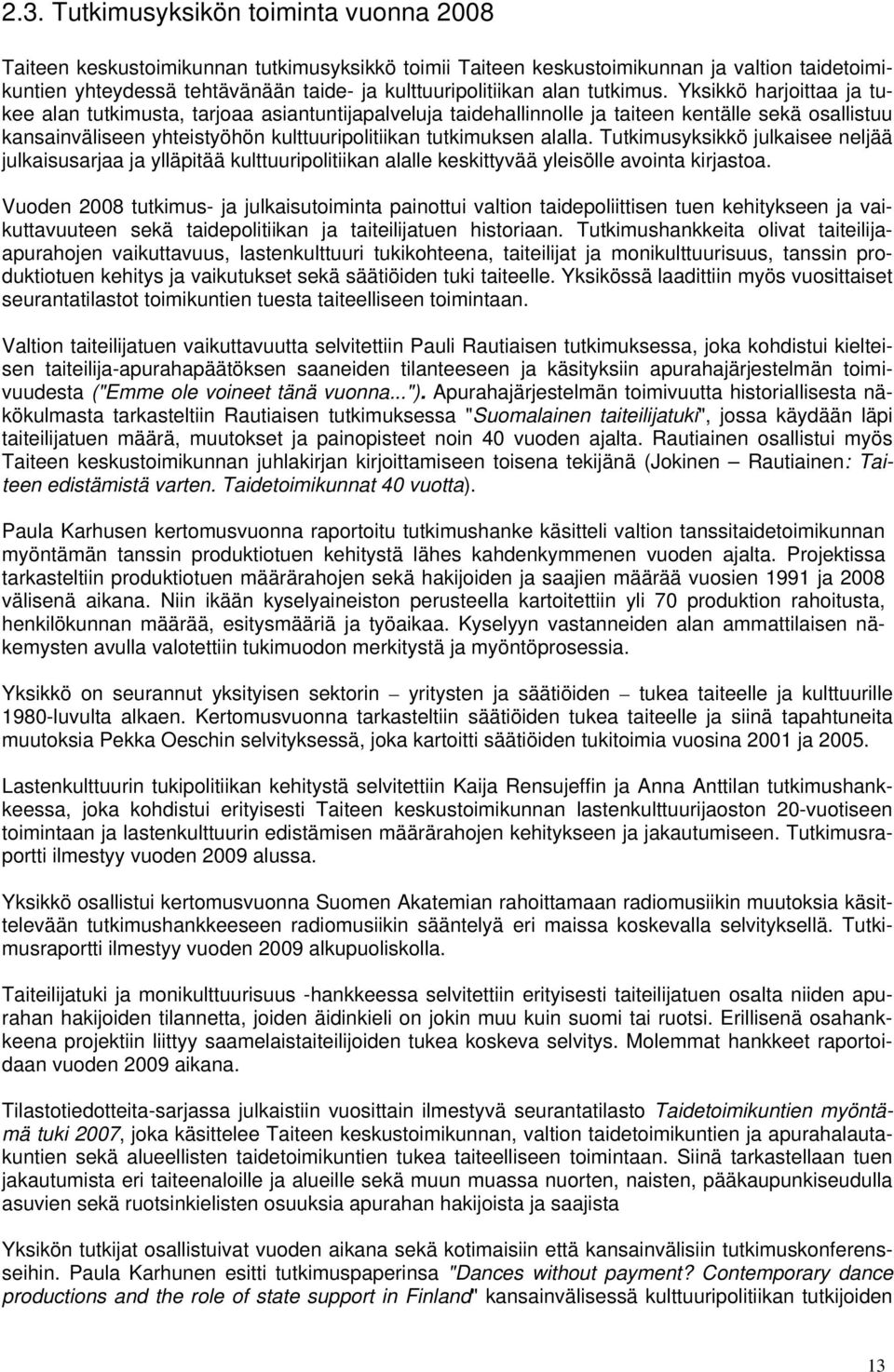 Yksikkö harjoittaa ja tukee alan tutkimusta, tarjoaa asiantuntijapalveluja taidehallinnolle ja taiteen kentälle sekä osallistuu kansainväliseen yhteistyöhön kulttuuripolitiikan tutkimuksen alalla.