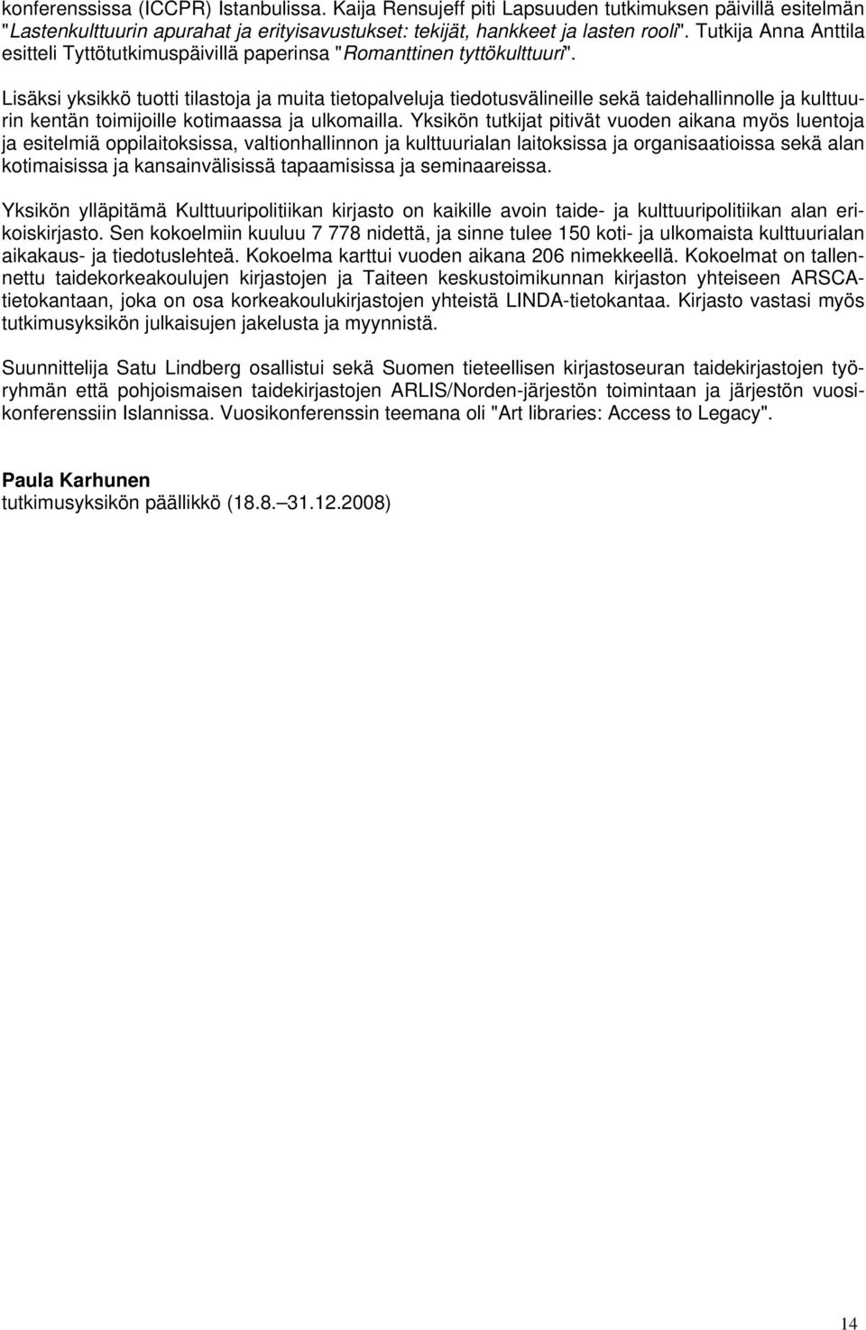 Lisäksi yksikkö tuotti tilastoja ja muita tietopalveluja tiedotusvälineille sekä taidehallinnolle ja kulttuurin kentän toimijoille kotimaassa ja ulkomailla.