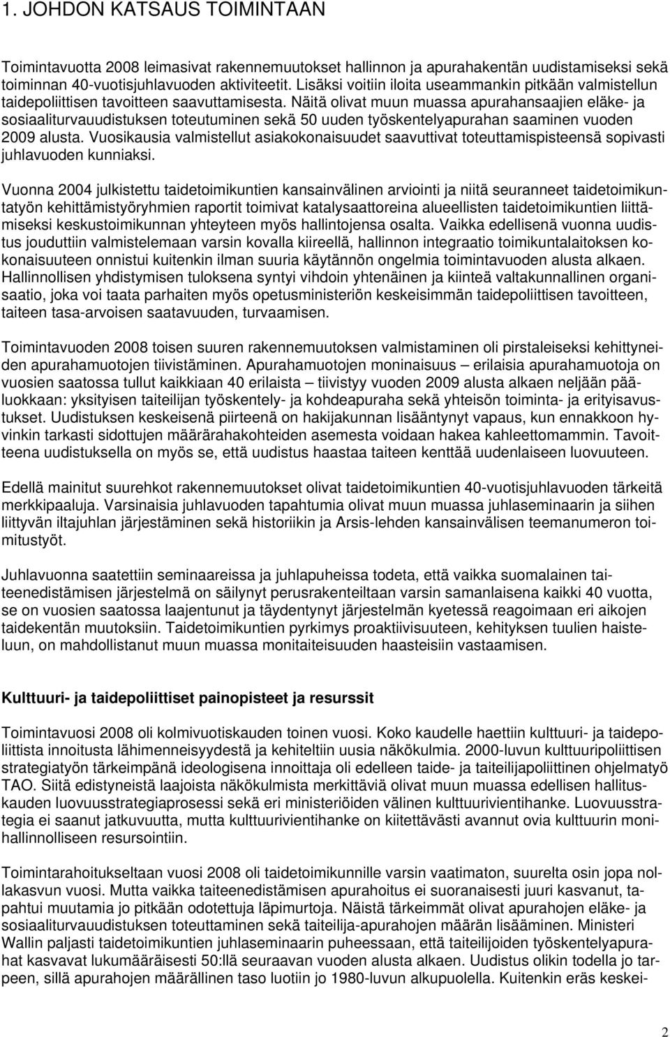 Näitä olivat muun muassa apurahansaajien eläke- ja sosiaaliturvauudistuksen toteutuminen sekä 50 uuden työskentelyapurahan saaminen vuoden 2009 alusta.