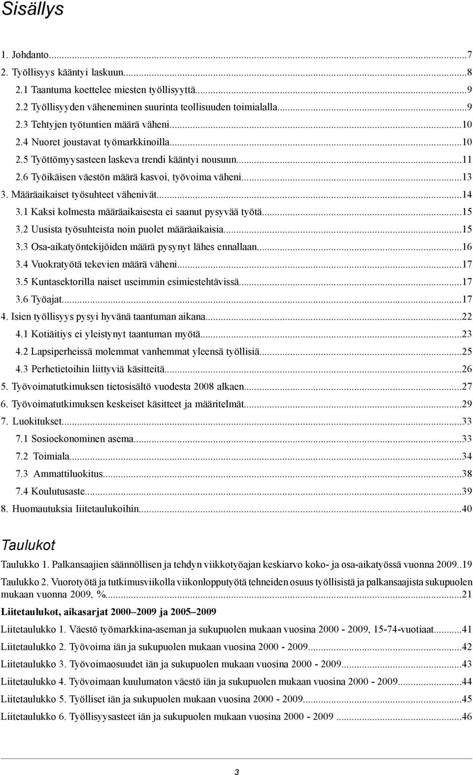 ..14 3.1 Kaksi kolmesta määräaikaisesta ei saanut pysyvää työtä...1 3.2 Uusista työsuhteista noin puolet määräaikaisia...1 3.3 Osa-aikatyöntekijöiden määrä pysynyt lähes ennallaan...1 3.4 Vuokratyötä tekevien määrä väheni.