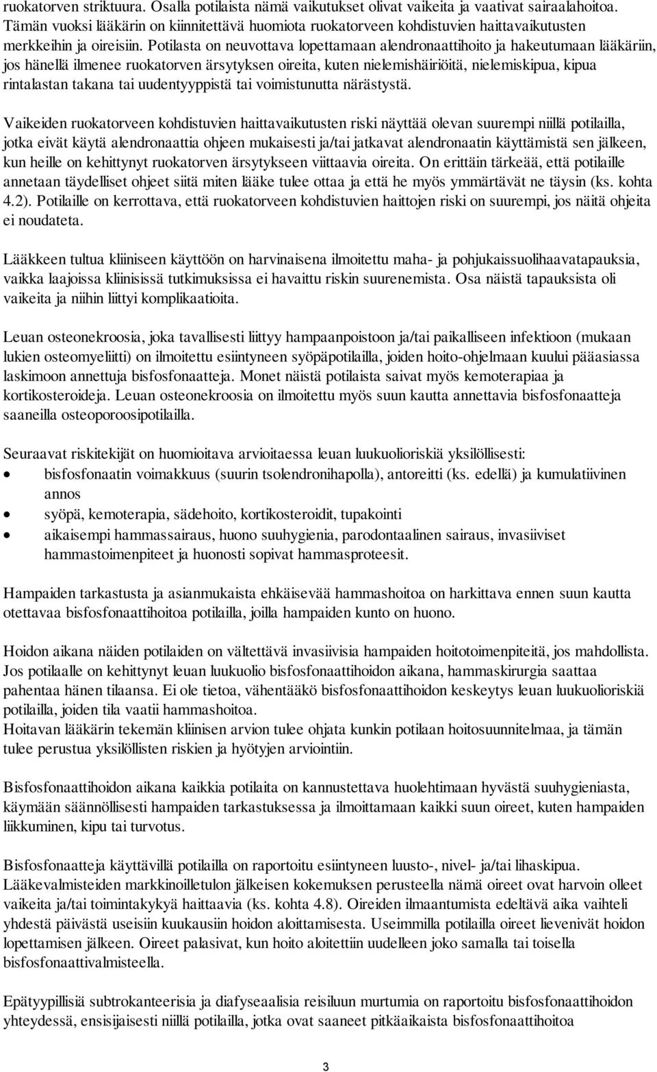 Potilasta on neuvottava lopettamaan alendronaattihoito ja hakeutumaan lääkäriin, jos hänellä ilmenee ruokatorven ärsytyksen oireita, kuten nielemishäiriöitä, nielemiskipua, kipua rintalastan takana