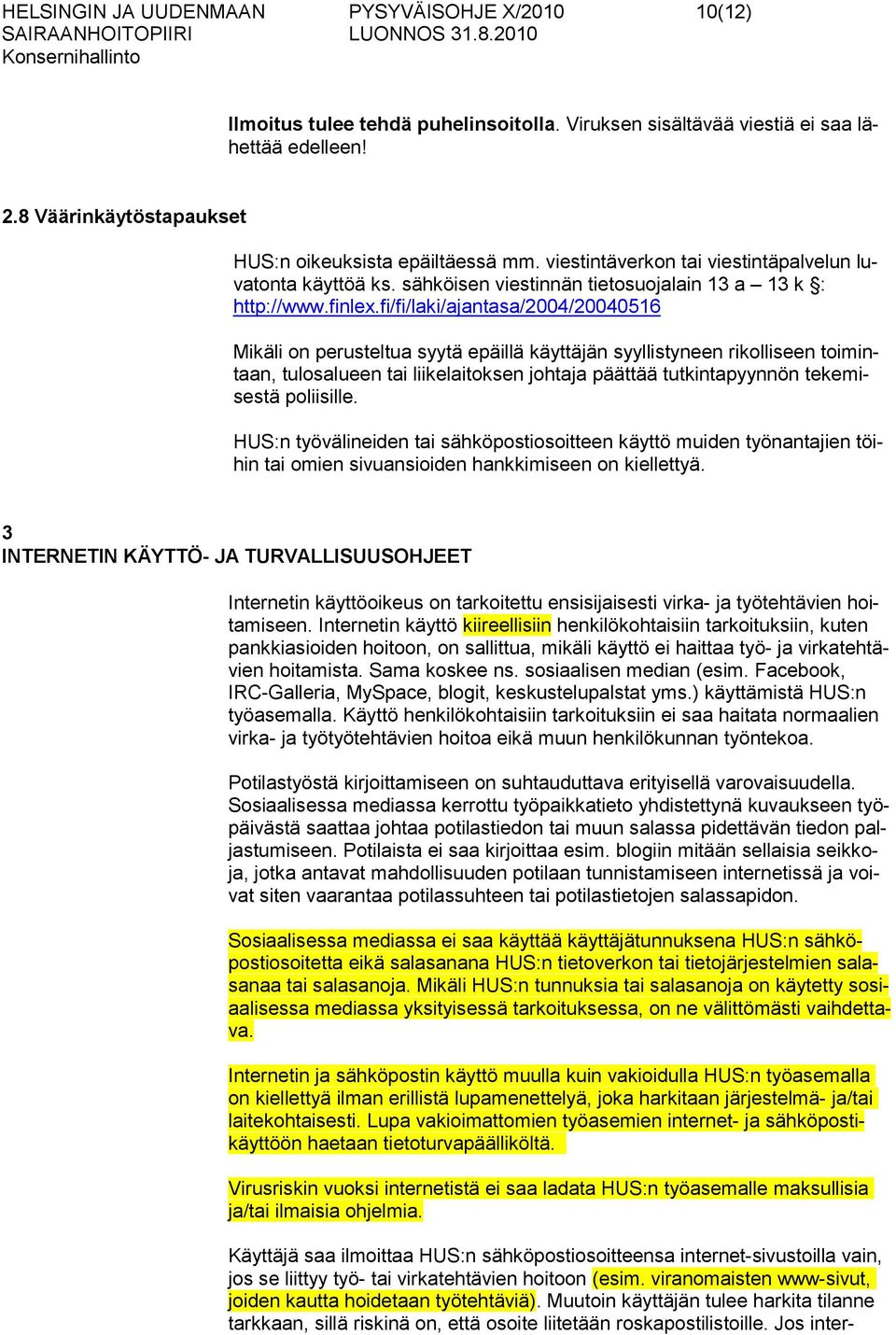 fi/fi/laki/ajantasa/2004/20040516 Mikäli on perusteltua syytä epäillä käyttäjän syyllistyneen rikolliseen toimintaan, tulosalueen tai liikelaitoksen johtaja päättää tutkintapyynnön tekemisestä