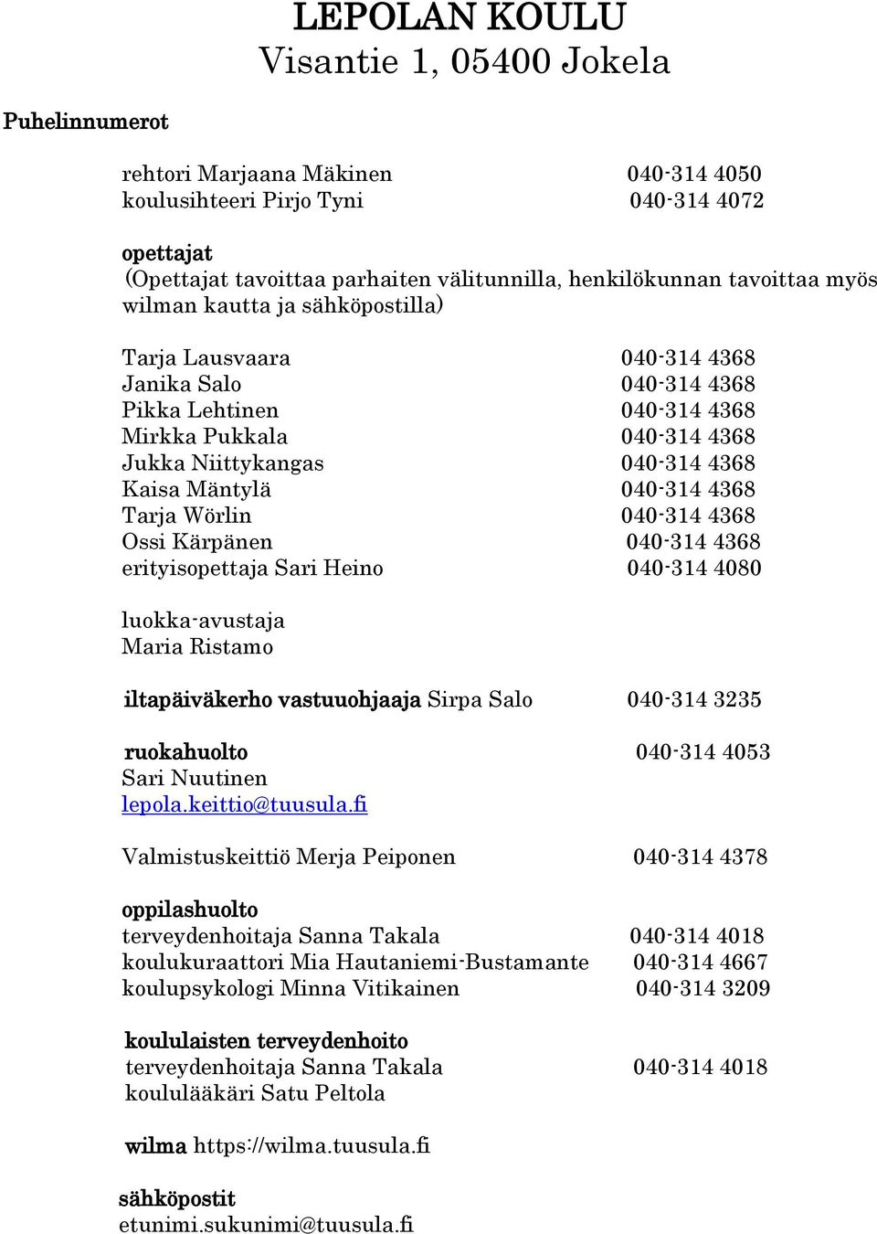 Mäntylä 040-314 4368 Tarja Wörlin 040-314 4368 Ossi Kärpänen 040-314 4368 erityisopettaja Sari Heino 040-314 4080 luokka-avustaja Maria Ristamo iltapäiväkerho vastuuohjaaja Sirpa Salo 040-314 3235