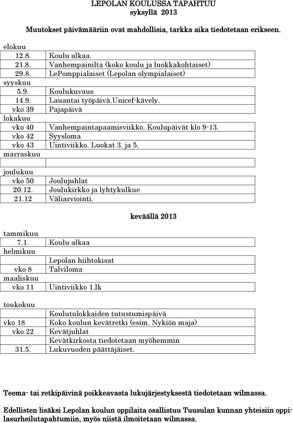 marraskuu joulukuu vko 50 Joulujuhlat 20.12. Joulukirkko ja lyhtykulkue 21.12 Väliarviointi. tammikuu 7.1. Koulu alkaa helmikuu Lepolan hiihtokisat vko 8 Talviloma maaliskuu vko 11 Uintiviikko 1.