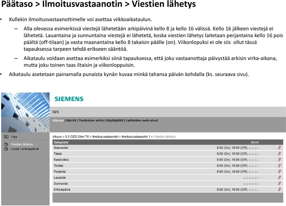 Lauantaina ja sunnuntaina viestejä ei lähetetä, koska viestien lähetys laitetaan perjantaina kello 16 pois päältä (off-tilaan) ja vasta maanantaina kello 8 takaisin päälle (on).