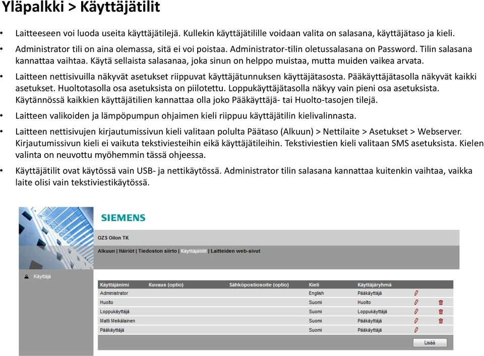 Käytä sellaista salasanaa, joka sinun on helppo muistaa, mutta muiden vaikea arvata. Laitteen nettisivuilla näkyvät asetukset riippuvat käyttäjätunnuksen käyttäjätasosta.