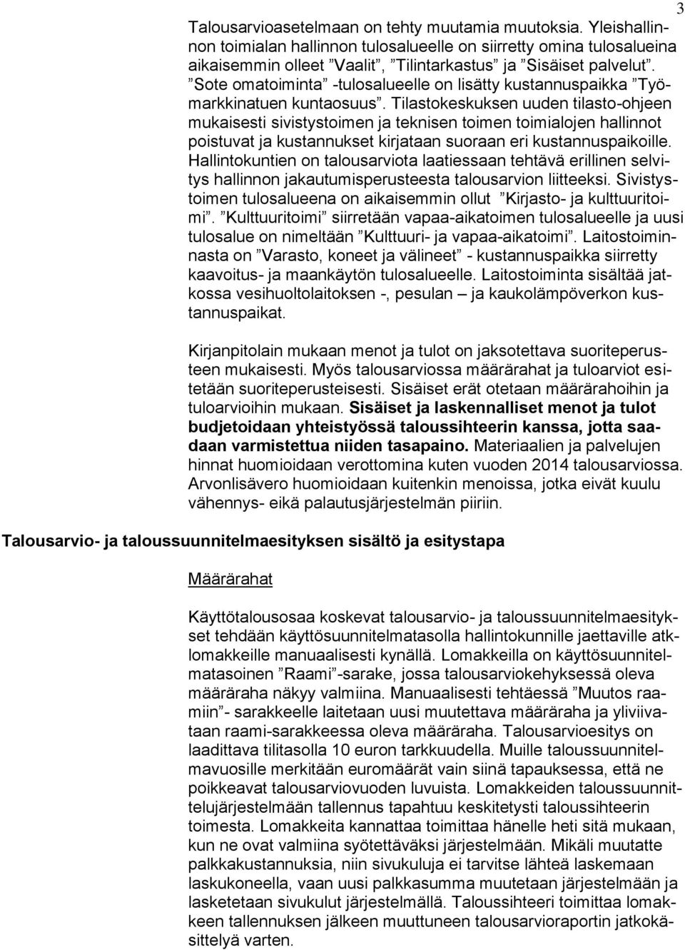 Tilastokeskuksen uuden tilasto-ohjeen mukaisesti sivistystoimen ja teknisen toimen toimialojen hallinnot poistuvat ja kustannukset kirjataan suoraan eri kustannuspaikoille.