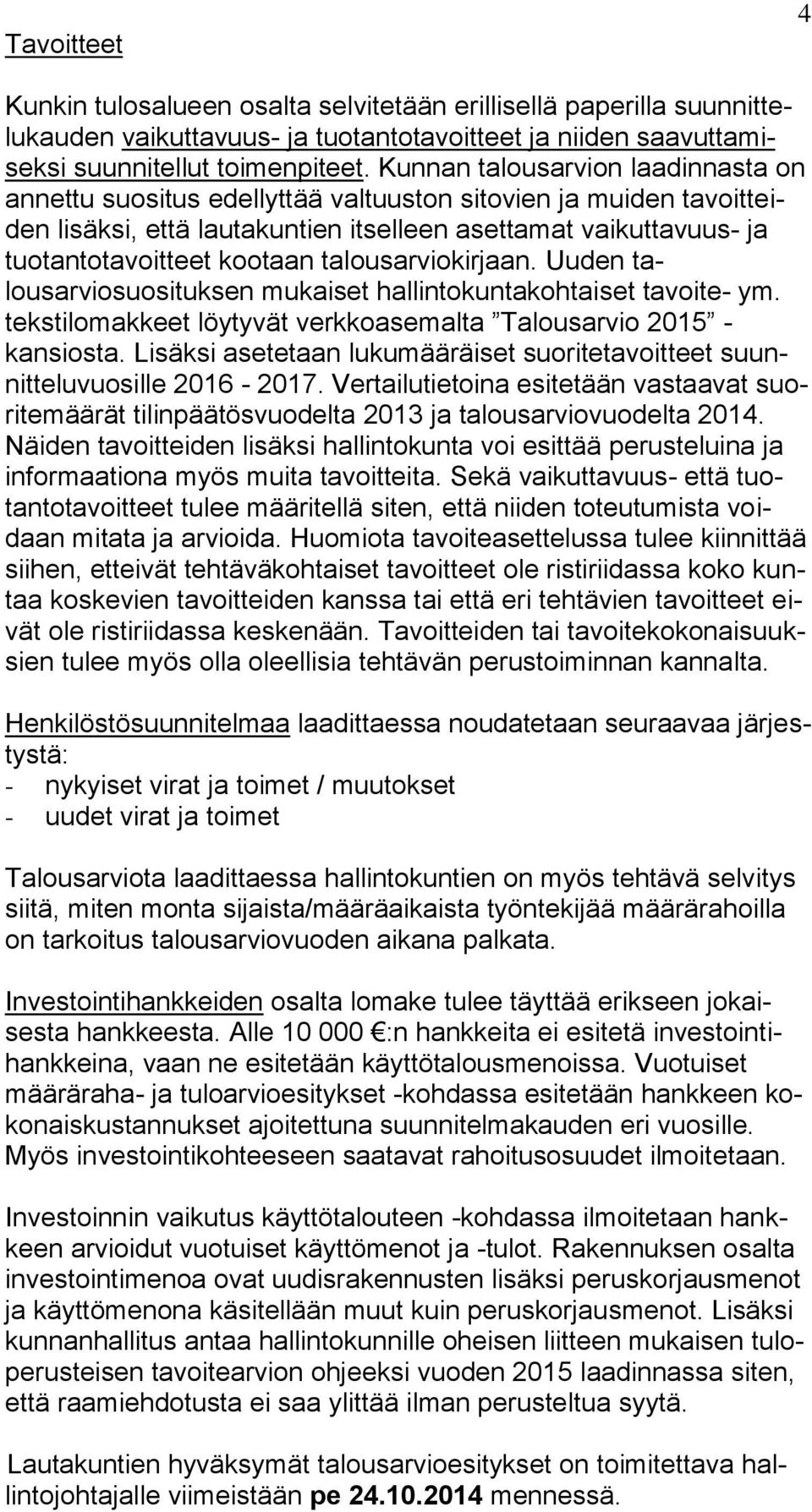 talousarviokirjaan. Uuden talousarviosuosituksen mukaiset hallintokuntakohtaiset tavoite- ym. tekstilomakkeet löytyvät verkkoasemalta Talousarvio 2015 - kansiosta.