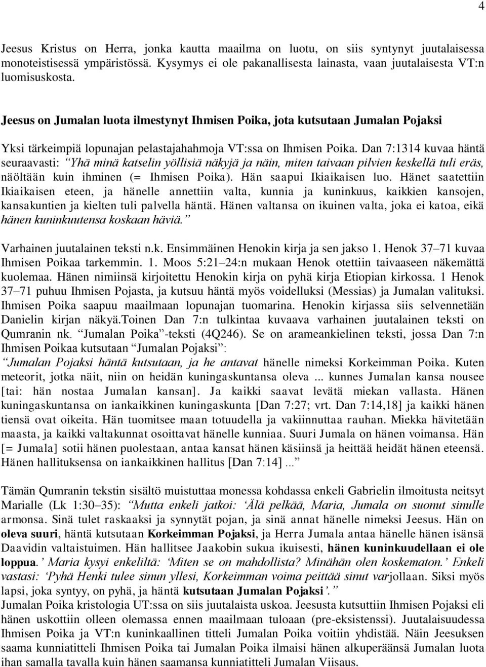 Dan 7:1314 kuvaa häntä seuraavasti: Yhä minä katselin yöllisiä näkyjä ja näin, miten taivaan pilvien keskellä tuli eräs, näöltään kuin ihminen (= Ihmisen Poika). Hän saapui Ikiaikaisen luo.