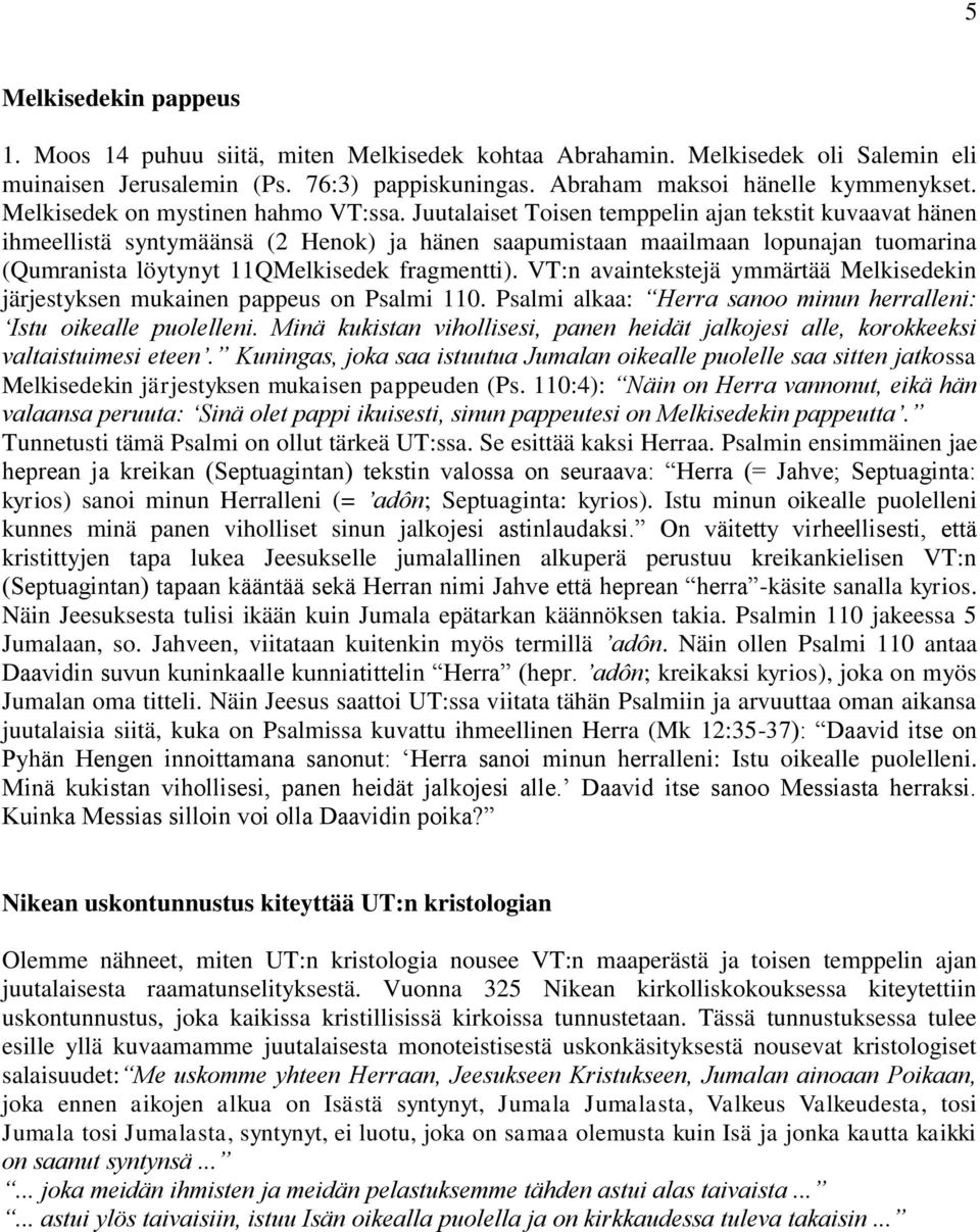 Juutalaiset Toisen temppelin ajan tekstit kuvaavat hänen ihmeellistä syntymäänsä (2 Henok) ja hänen saapumistaan maailmaan lopunajan tuomarina (Qumranista löytynyt 11QMelkisedek fragmentti).