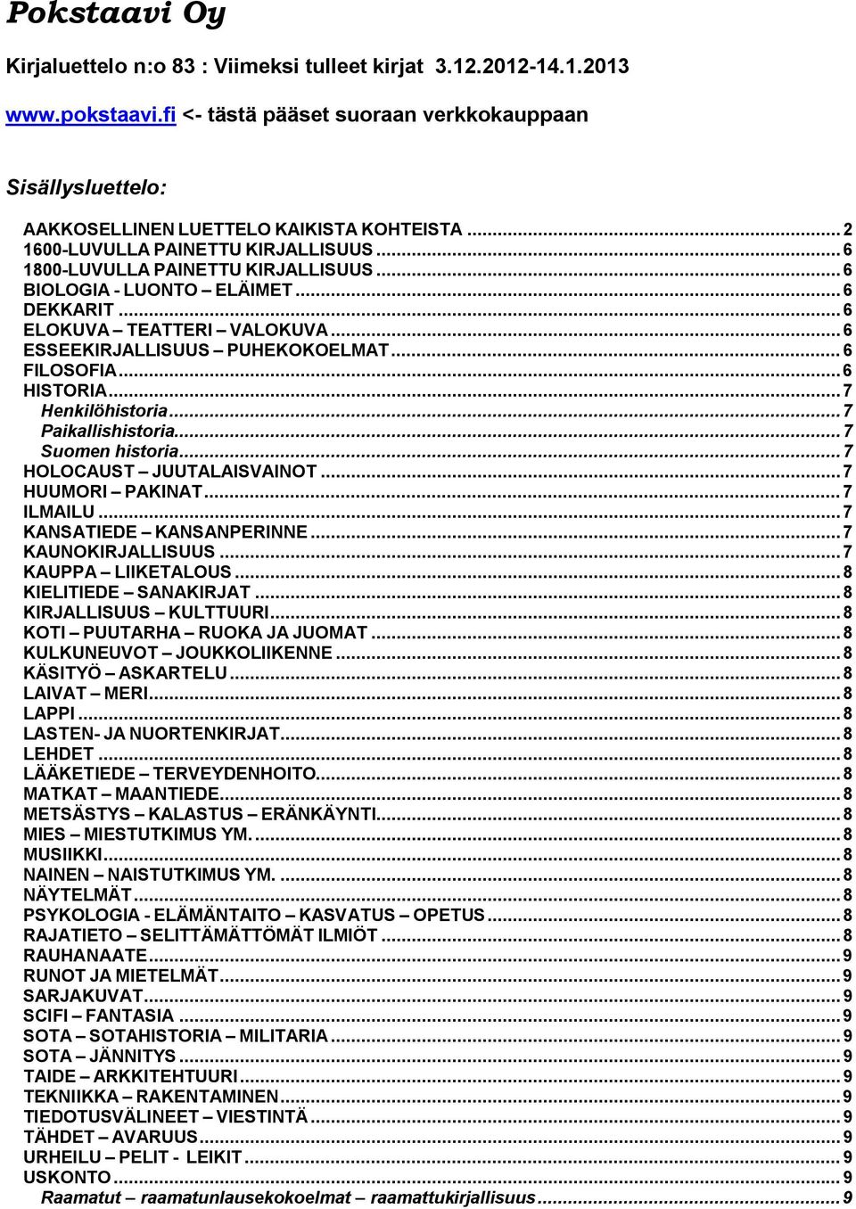 .. 6 FILOSOFIA... 6 HISTORIA... 7 Henkilöhistoria... 7 Paikallishistoria... 7 Suomen historia... 7 HOLOCAUST JUUTALAISVAINOT... 7 HUUMORI PAKINAT... 7 ILMAILU... 7 KANSATIEDE KANSANPERINNE.