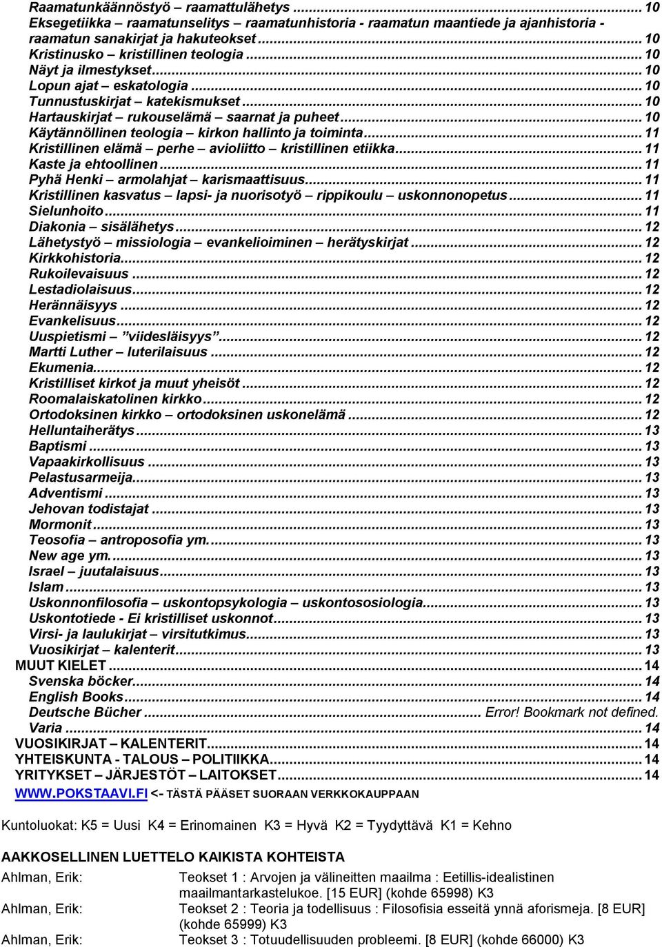 .. 11 Kristillinen elämä perhe avioliitto kristillinen etiikka... 11 Kaste ja ehtoollinen... 11 Pyhä Henki armolahjat karismaattisuus.