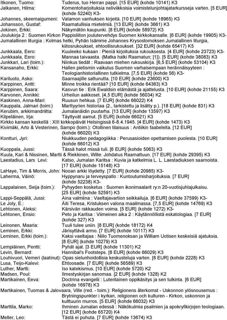 [13 EUR] (kohde 3661) K3 Jokinen, Erkki: Näkymätön kaupunki. [8 EUR] (kohde 58972) K3 Joulukirja 2 : Suomen Kirkon Pappisliiton joulutervehdys Suomen kirkkokansalle.