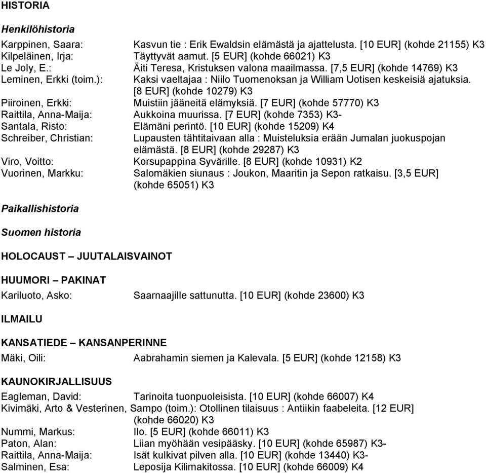 [8 EUR] (kohde 10279) K3 Muistiin jääneitä elämyksiä. [7 EUR] (kohde 57770) K3 Raittila, Anna-Maija: Aukkoina muurissa. [7 EUR] (kohde 7353) K3- Santala, Risto: Elämäni perintö.