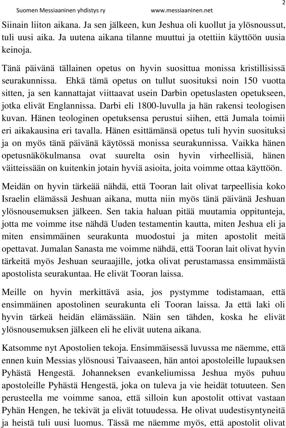 Ehkä tämä opetus on tullut suosituksi noin 150 vuotta sitten, ja sen kannattajat viittaavat usein Darbin opetuslasten opetukseen, jotka elivät Englannissa.