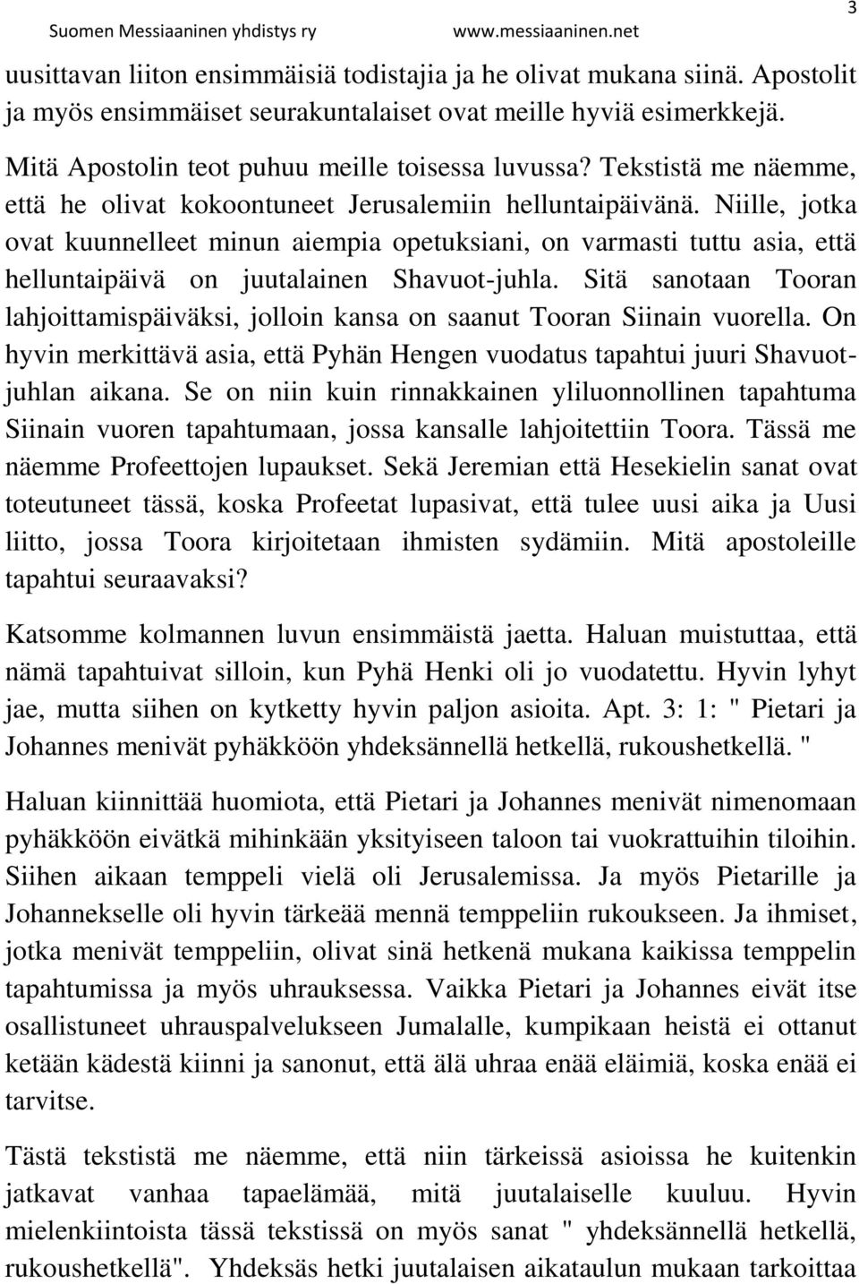 Niille, jotka ovat kuunnelleet minun aiempia opetuksiani, on varmasti tuttu asia, että helluntaipäivä on juutalainen Shavuot-juhla.