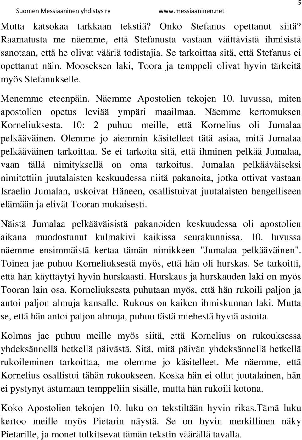 luvussa, miten apostolien opetus leviää ympäri maailmaa. Näemme kertomuksen Korneliuksesta. 10: 2 puhuu meille, että Kornelius oli Jumalaa pelkääväinen.