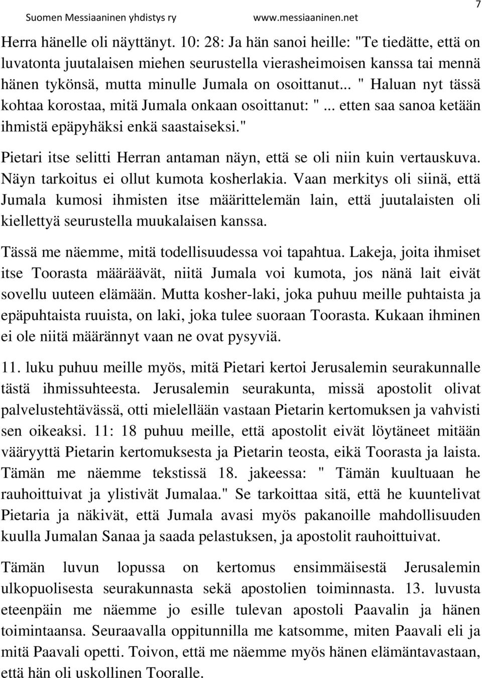 .. " Haluan nyt tässä kohtaa korostaa, mitä Jumala onkaan osoittanut: "... etten saa sanoa ketään ihmistä epäpyhäksi enkä saastaiseksi.