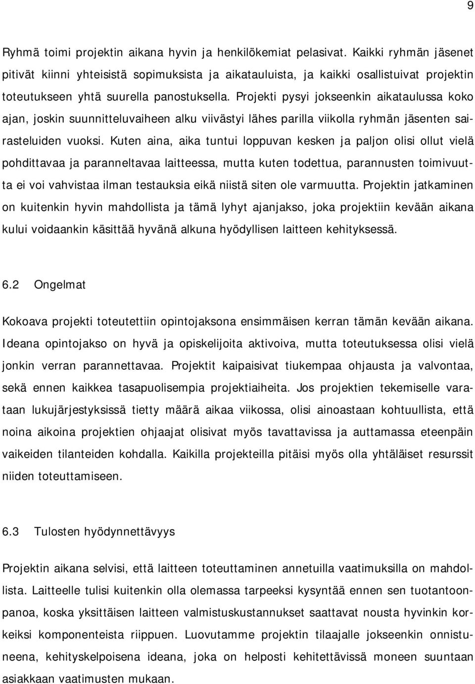 Projekti pysyi jokseenkin aikataulussa koko ajan, joskin suunnitteluvaiheen alku viivästyi lähes parilla viikolla ryhmän jäsenten sairasteluiden vuoksi.