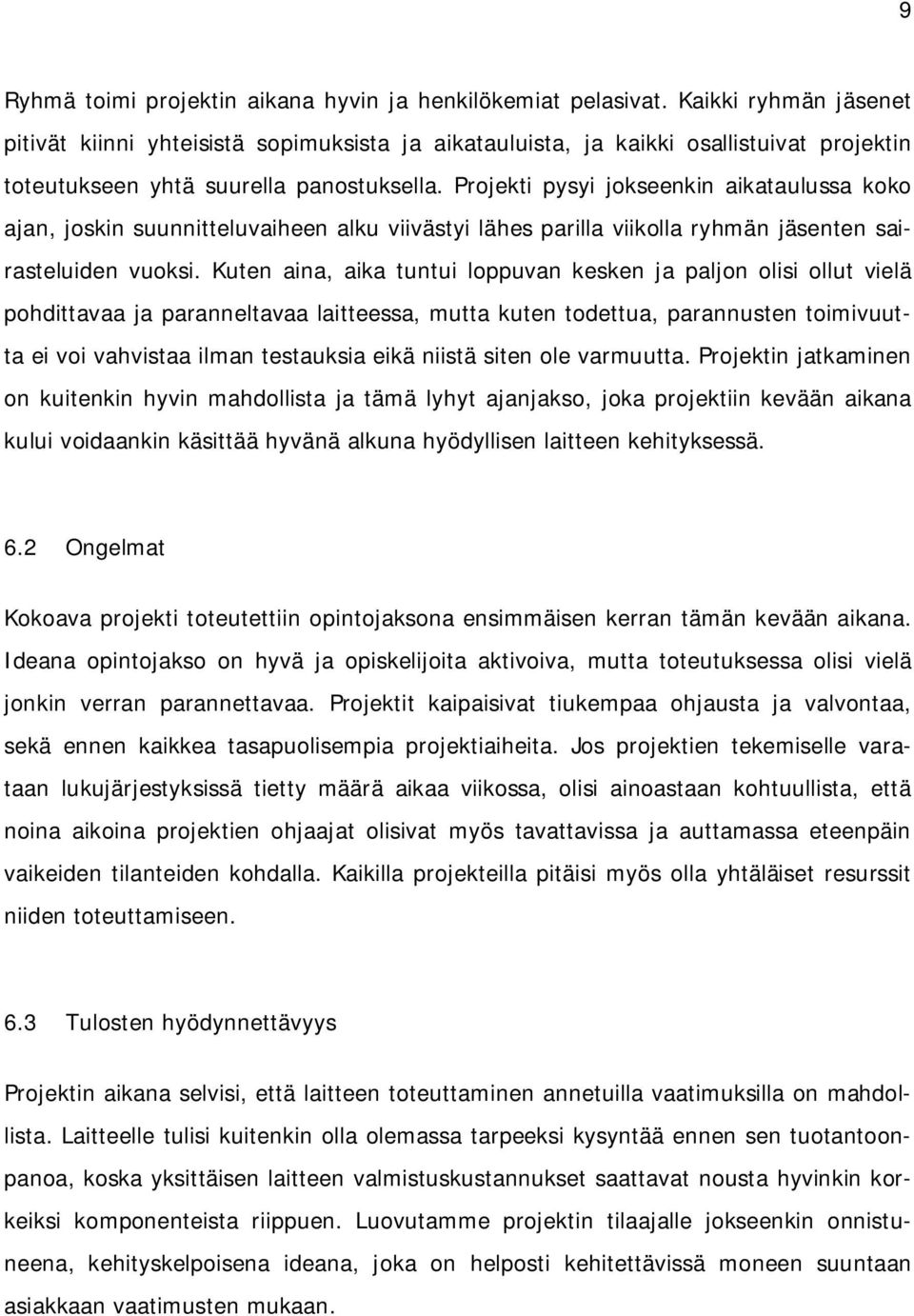 Projekti pysyi jokseenkin aikataulussa koko ajan, joskin suunnitteluvaiheen alku viivästyi lähes parilla viikolla ryhmän jäsenten sairasteluiden vuoksi.