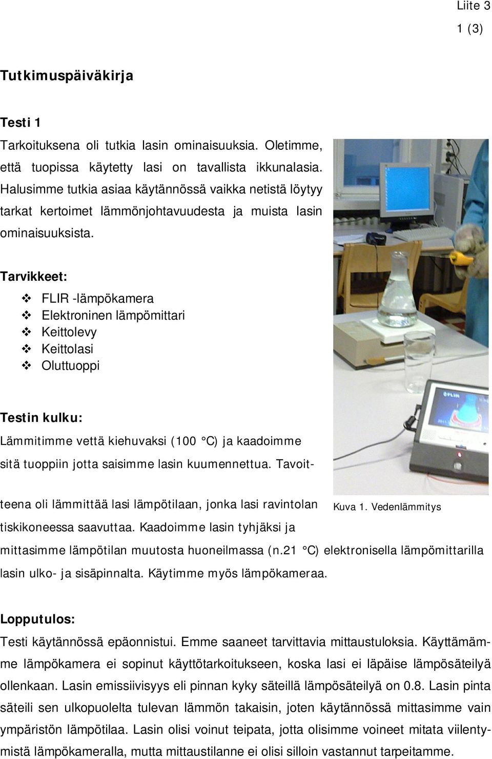 Tarvikkeet: FLIR -lämpökamera Elektroninen lämpömittari Keittolevy Keittolasi Oluttuoppi Testin kulku: Lämmitimme vettä kiehuvaksi (100 C) ja kaadoimme sitä tuoppiin jotta saisimme lasin kuumennettua.