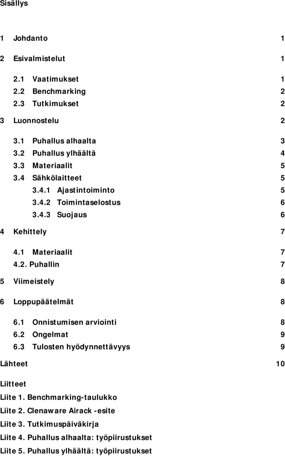 1 Materiaalit 7 4.2. Puhallin 7 5 Viimeistely 8 6 Loppupäätelmät 8 6.1 Onnistumisen arviointi 8 6.2 Ongelmat 9 6.