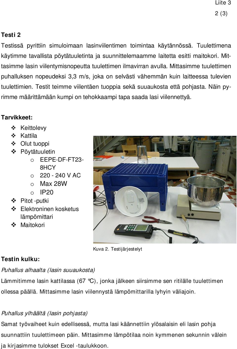 Testit teimme viilentäen tuoppia sekä suuaukosta että pohjasta. Näin pyrimme määrittämään kumpi on tehokkaampi tapa saada lasi viilennettyä.