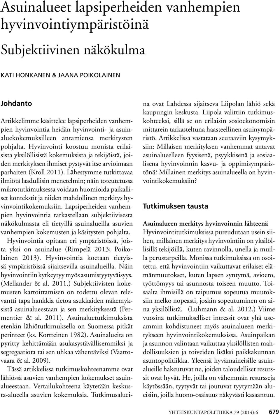 Hyvinvointi koostuu monista erilaisista yksilöllisistä kokemuksista ja tekijöistä, joiden merkityksen ihmiset pystyvät itse arvioimaan parhaiten (Kroll 2011).