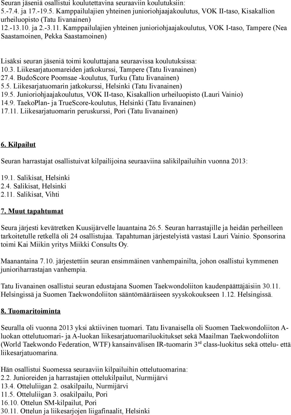 4. BudoScore Poomsae -koulutus, Turku (Tatu Iivanainen) 5.5. Liikesarjatuomarin jatkokurssi, Helsinki (Tatu Iivanainen) 19.5. Junioriohjaajakoulutus, VOK II-taso, Kisakallion urheiluopisto (Lauri Vainio) 14.