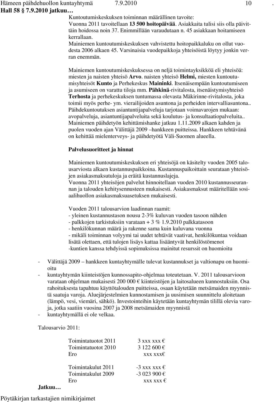 Mainiemen kuntoutumiskeskuksen vahvistettu hoitopaikkaluku on ollut vuodesta 2006 alkaen 45. Varsinaisia vuodepaikkoja yhteisöistä löytyy jonkin verran enemmän.