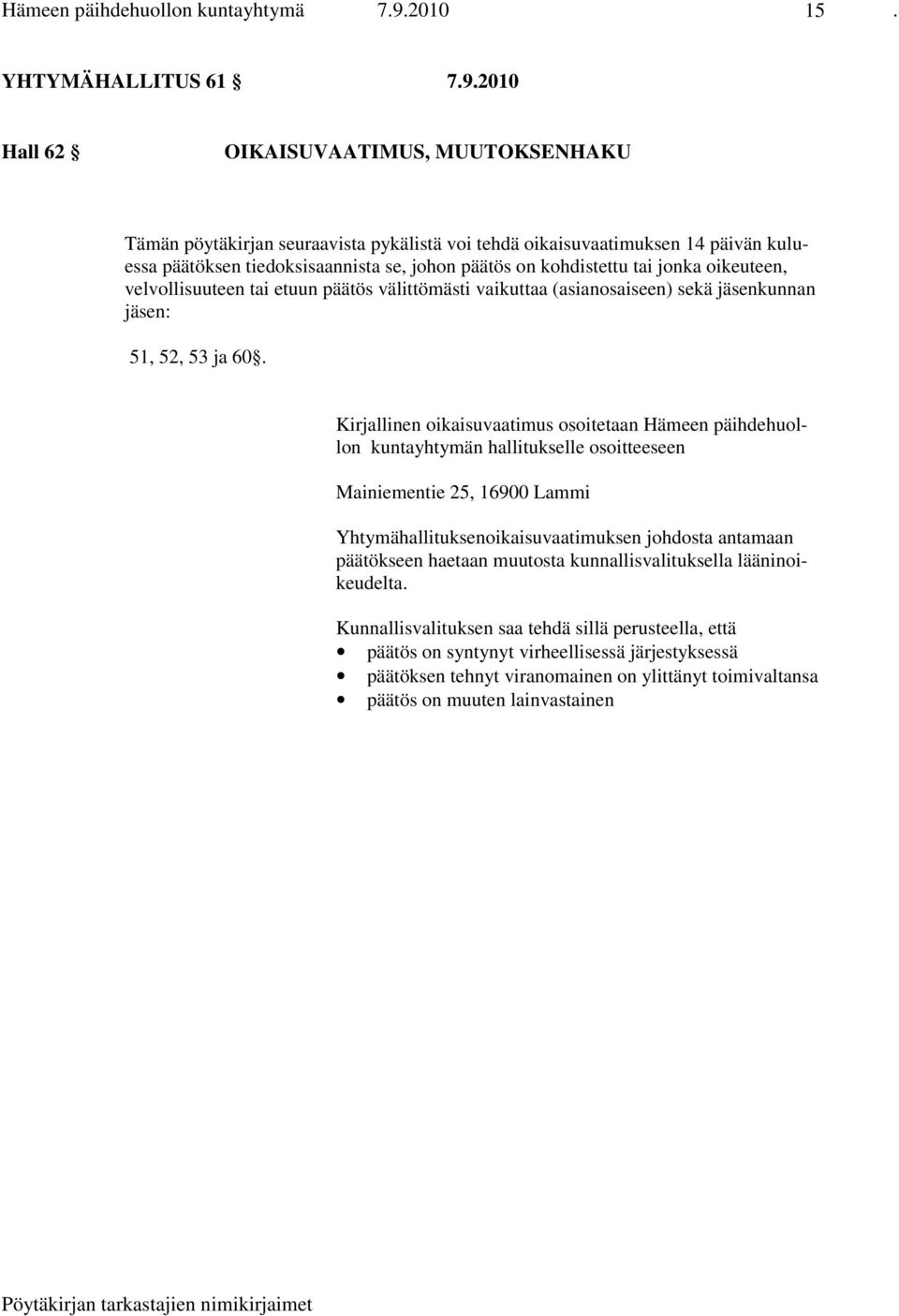 2010 Hall 62 OIKAISUVAATIMUS, MUUTOKSENHAKU Tämän pöytäkirjan seuraavista pykälistä voi tehdä oikaisuvaatimuksen 14 päivän kuluessa päätöksen tiedoksisaannista se, johon päätös on kohdistettu tai