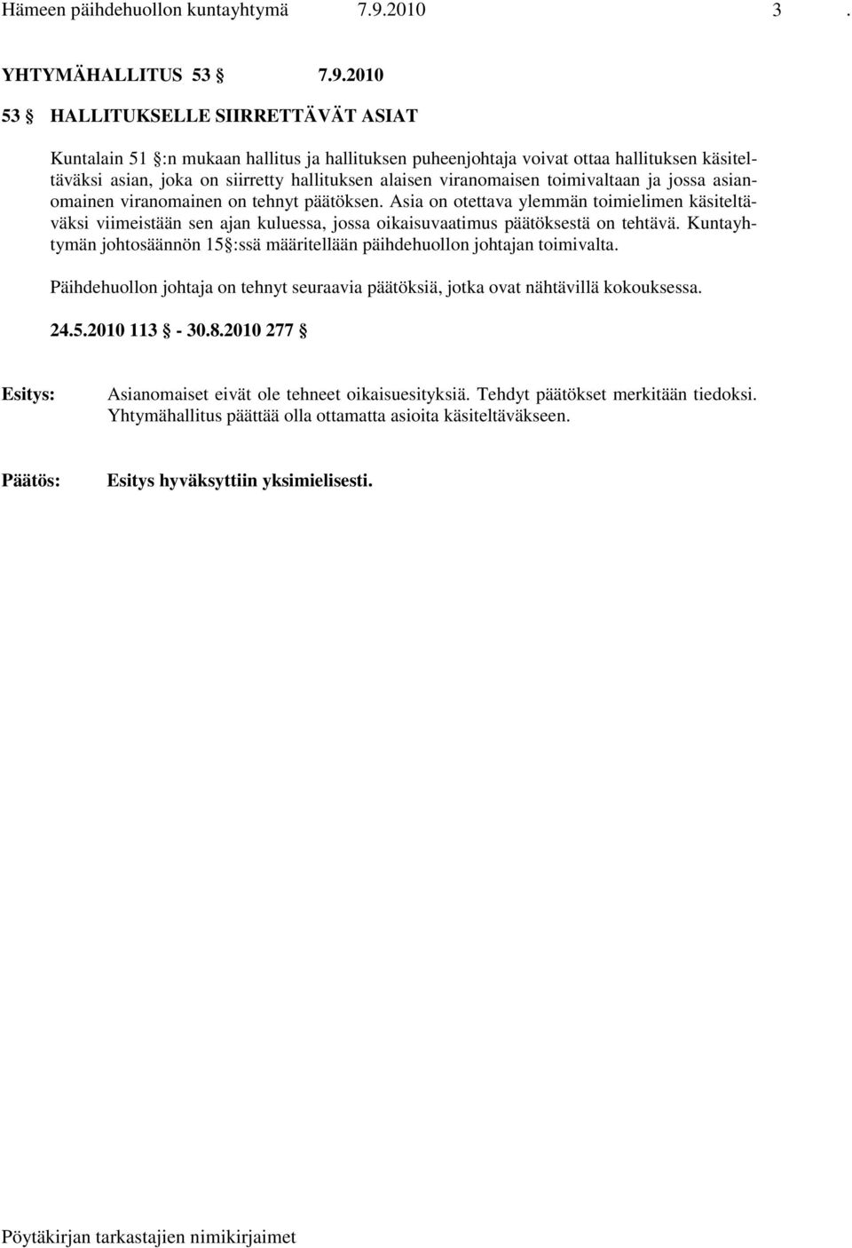 2010 53 HALLITUKSELLE SIIRRETTÄVÄT ASIAT Kuntalain 51 :n mukaan hallitus ja hallituksen puheenjohtaja voivat ottaa hallituksen käsiteltäväksi asian, joka on siirretty hallituksen alaisen viranomaisen