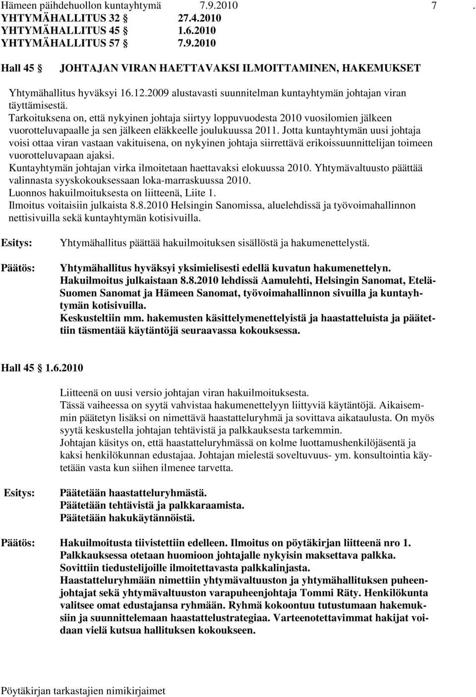 Tarkoituksena on, että nykyinen johtaja siirtyy loppuvuodesta 2010 vuosilomien jälkeen vuorotteluvapaalle ja sen jälkeen eläkkeelle joulukuussa 2011.