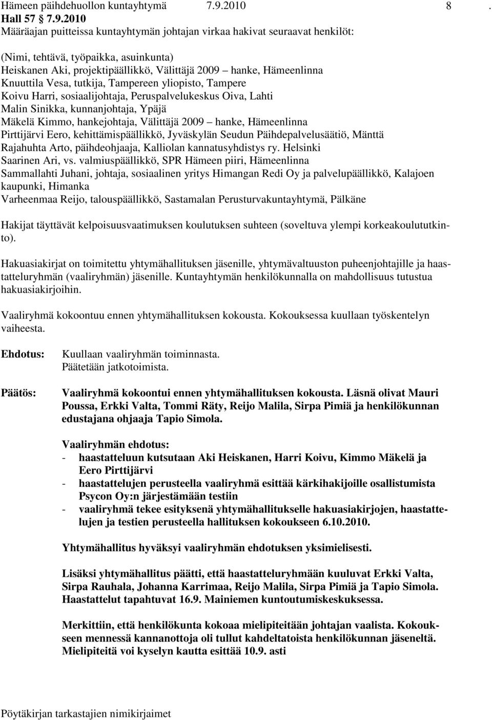 2010 Määräajan puitteissa kuntayhtymän johtajan virkaa hakivat seuraavat henkilöt: (Nimi, tehtävä, työpaikka, asuinkunta) Heiskanen Aki, projektipäällikkö, Välittäjä 2009 hanke, Hämeenlinna Knuuttila