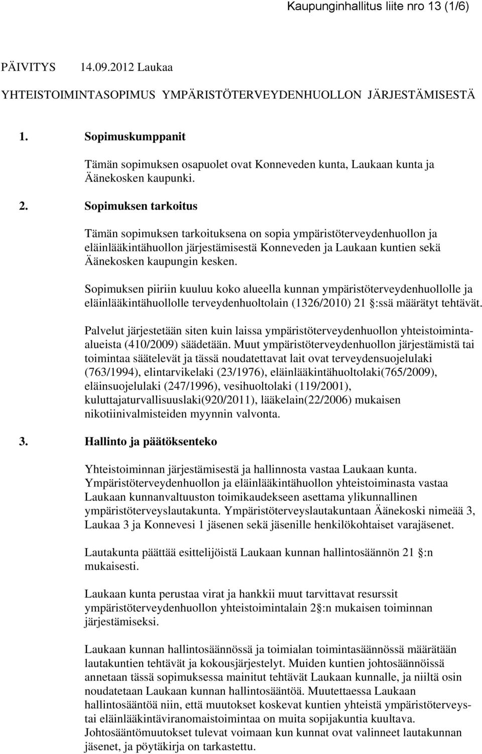 Sopimuksen tarkoitus Tämän sopimuksen tarkoituksena on sopia ympäristöterveydenhuollon ja eläinlääkintähuollon järjestämisestä Konneveden ja Laukaan kuntien sekä Äänekosken kaupungin kesken.