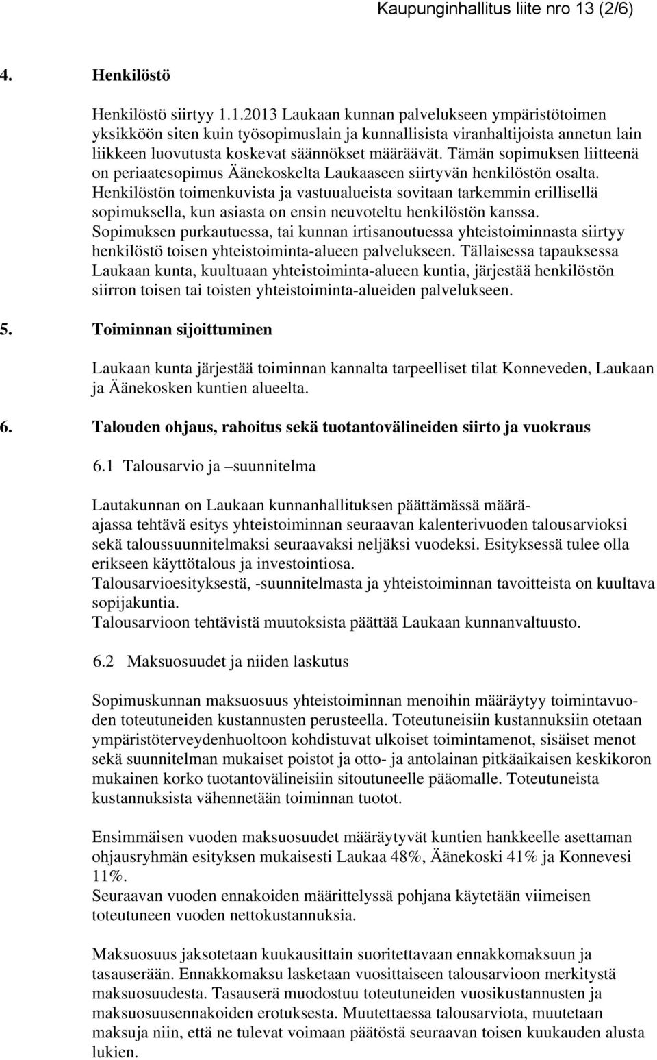 1.2013 Laukaan kunnan palvelukseen ympäristötoimen yksikköön siten kuin työsopimuslain ja kunnallisista viranhaltijoista annetun lain liikkeen luovutusta koskevat säännökset määräävät.